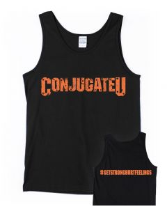 a black tank top with the phrase "Conjugate U" on the front, the back showing the hashtag, "Get Strong Hurt Feelings"