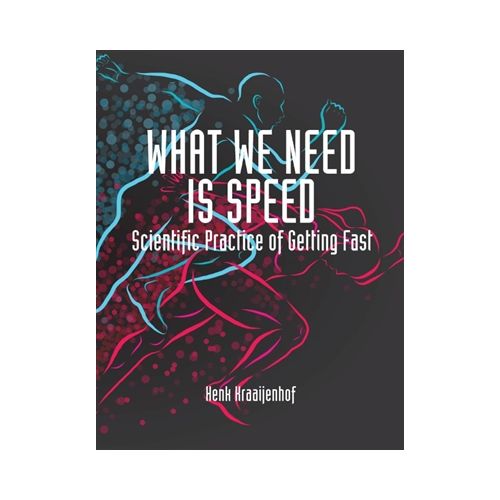 picture of WHAT WE NEED IS SPEED: SCIENTIFIC PRACTICE OF GETTING FAST book