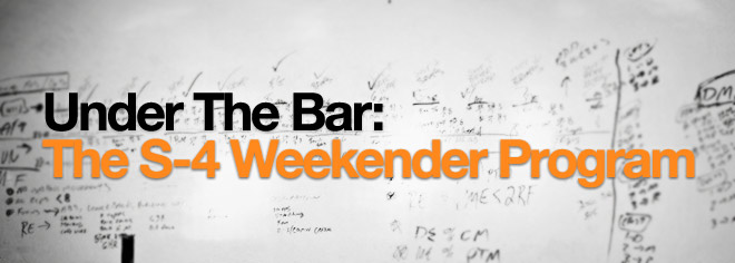  Under The Bar: The S-4 Weekender Program