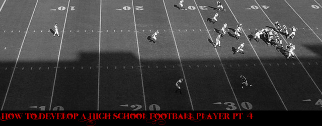 How to Develop a High School Football Player, Part 4
