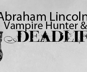 Abraham Lincoln: Vampire Hunter and Deadlifter