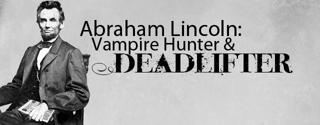 Abraham Lincoln: Vampire Hunter and Deadlifter