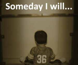 Someday I Will...