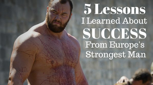2 Great Lessons Of Success From Europe’s Strongest Man
