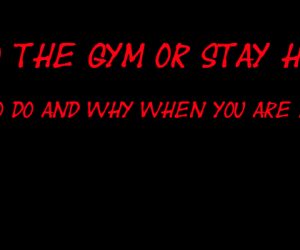Go to the gym or stay home.