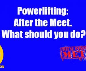 Powerlifting: After the Meet. What should you do?