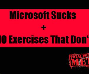 Microsoft Sucks + 10 Exercises That Don't