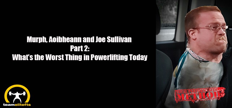 Murph, Aoibheann and Joe Sullivan Part 2  Whats the Worst Thing in Powerlifting Today