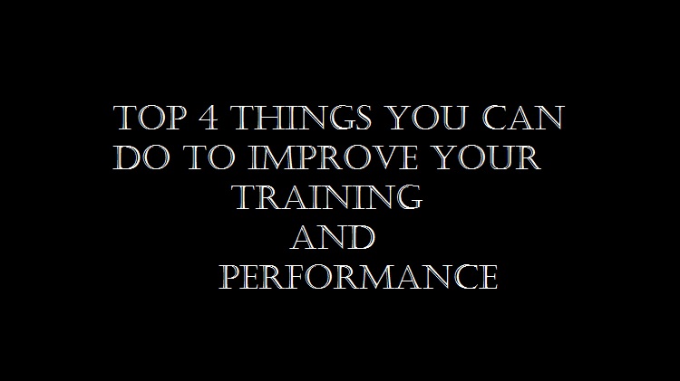 Top 4 Things to Do to Improve Your Training and Performance