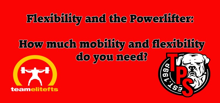Flexibility and the Powerlifter, how much mobility and flexibility do you need