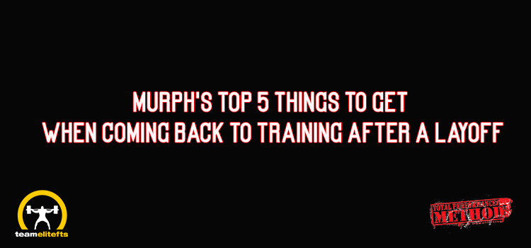 Murph's Top 5 Things to Get When Coming Back to Training After a Layoff