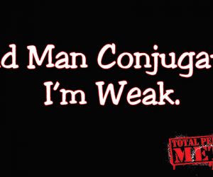 Old Man Conjugate: I’m Weak.