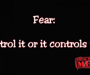 Fear: Control it or it controls you.
