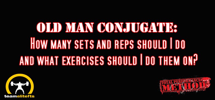 Old Man Conjugate, How many sets and reps should I do, recovery, powerlifting, elitefts.com, CJ Murphy, tpsmethod