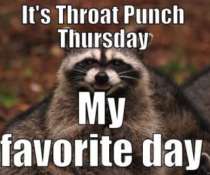 It's Throat Punch Thursday and it's Squat Day and...