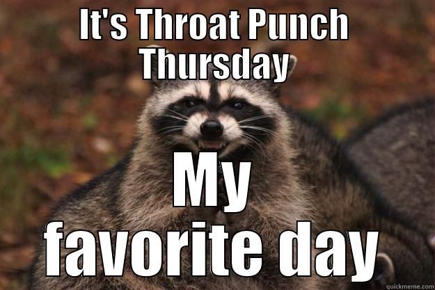 It's Throat Punch Thursday and it's Squat Day and...