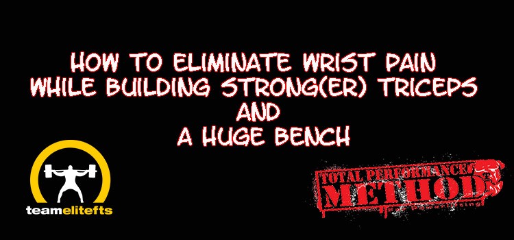 How to Eliminate Wrist Pain While Building Strong(er) Triceps and a Huge Bench