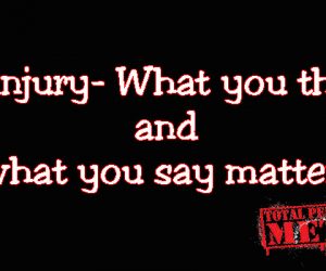 Reinjury- What you think and what you say matters.