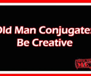 Old Man Conjugate: Be Creative