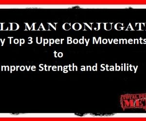 Old Man Conjugate: My Top 3 Upper Body Movements to Improve Strength and Stability