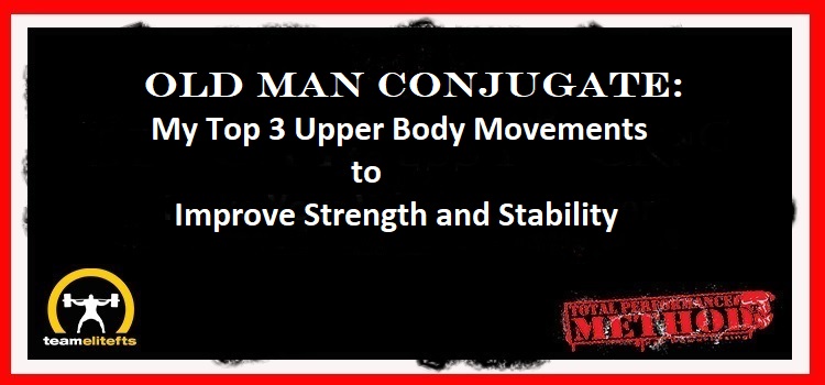 Old Man Conjugate: My Top 3 Upper Body Movements to Improve Strength and Stability