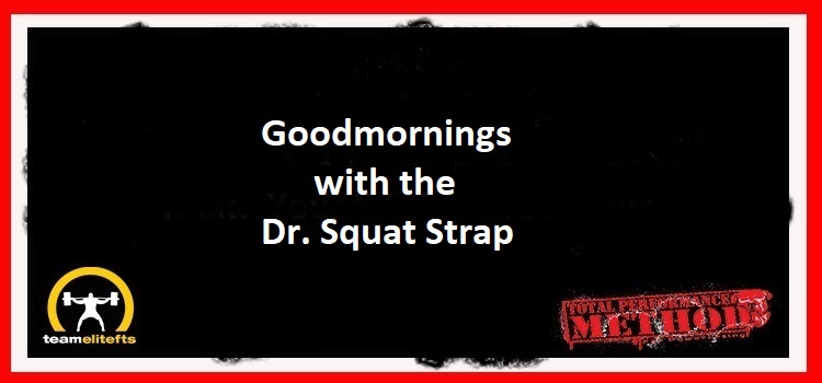 Goodmornings with the Dr. Squat Strap, C J Murphy; squat, deadlift, bigger booty
