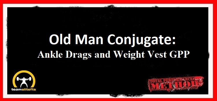 Old Man Conjugate: Ankle Drags and Weight Vest GPP