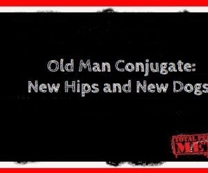 Old Man Conjugate: New Hips and New Dogs