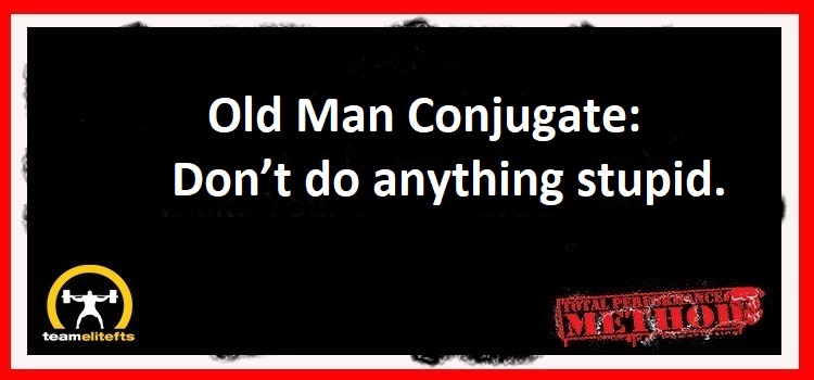 Old Man Conjugate: Don’t do anything stupid.