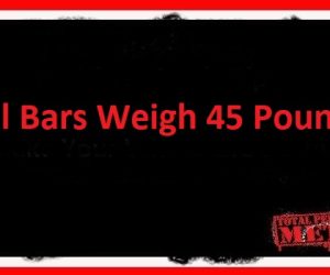 All Bars Weigh 45 Pounds.