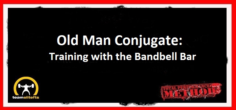 Old Man Conjugate: Training with the Bandbell Bar