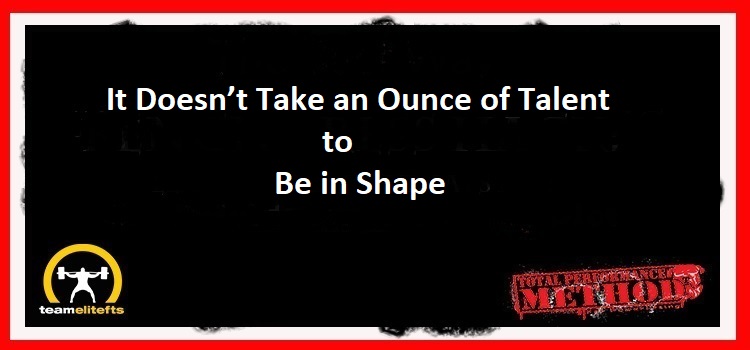 It Doesn’t Take an Ounce of Talent to Be in Shape
